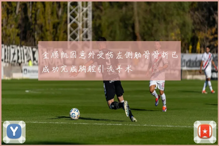 金顺凯因意外受伤左侧肋骨骨折已成功完成胸腔引流手术